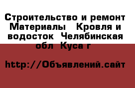 Строительство и ремонт Материалы - Кровля и водосток. Челябинская обл.,Куса г.